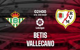 Nhận định bóng đá Betis vs Vallecano 2h00 ngày 3/9 (La Liga 2023/24)