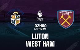 Nhận định Luton vs West Ham (02h00 ngày 2/9): Dễ có nhiều bàn thắng