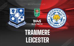 Nhận định Tranmere vs Leicester 1h45 ngày 30/8 (Cúp Liên đoàn Anh 2023/24)
