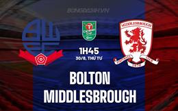 Nhận định Bolton vs Middlesbrough 1h45 ngày 30/8 (Cúp liên đoàn Anh 2023/24)