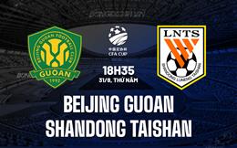 Nhận định Beijing Guoan vs Shandong Taishan 18h35 ngày 31/08 (Cúp QG Trung Quốc 2023)