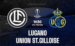 Nhận định Lugano vs Union St.Gilloise 1h30 ngày 1/9 (Europa League 2023/24)