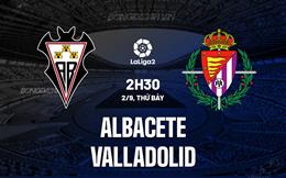 Nhận định Albacete vs Valladolid 2h30 ngày 02/09 (Hạng 2 Tây Ban Nha 2023/24)