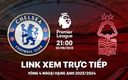 Trực tiếp Chelsea vs Nottingham link xem kqbd Ngoại Hạng Anh 2023 hôm nay