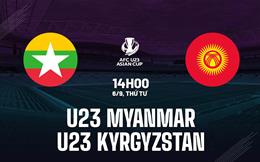 Nhận định U23 Myanmar vs U23 Kyrgyzstan 14h00 ngày 6/9 (Vòng loại U23 châu Á 2024)