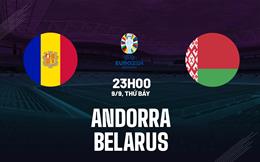 Nhận định bóng đá Andorra vs Belarus 23h00 ngày 9/9 (Vòng loại Euro 2024)