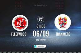 Nhận định Fleetwood vs Tranmere 1h00 ngày 6/9 (EFL Trophy 2023/24)