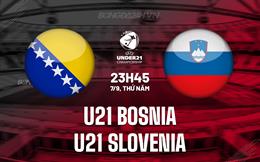 Nhận định U21 Bosnia vs U21 Slovenia 23h45 ngày 7/9 (Vòng loại U21 châu Âu 2025)