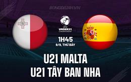 Nhận định U21 Malta vs U21 Tây Ban Nha 1h45 ngày 9/9 (Vòng loại U21 Châu Âu 2025)