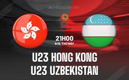 Nhận định U23 Hong Kong vs U23 Uzbekistan 21h00 ngày 09/09 (Vòng loại U23 châu Á 2024)