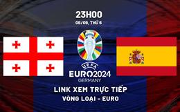 Trực tiếp Gruzia vs Tây Ban Nha link xem vòng loại Euro 2024 hôm nay