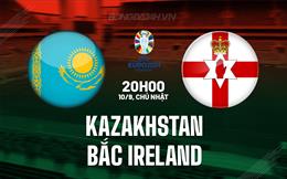 Nhận định Kazakhstan vs Bắc Ireland 20h00 ngày 10/9 (Vòng loại Euro 2024)