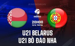 Nhận định U21 Belarus vs U21 Bồ Đào Nha 20h00 ngày 12/9 (Vòng loại U21 Châu Âu 2025)