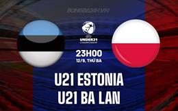 Nhận định U21 Estonia vs U21 Ba Lan 23h00 ngày 12/9 (Vòng loại U21 châu Âu 2025)
