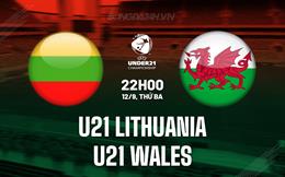 Nhận định U21 Lithuania vs U21 Wales 22h00 ngày 12/9 (Vòng loại U21 Châu Âu 2025)