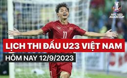 Lịch thi đấu U23 Việt Nam hôm nay 12/9/2023 mấy giờ đá? Xem ở đâu?