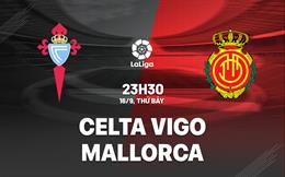 Nhận định Celta Vigo vs Mallorca 23h30 ngày 16/9 (La Liga 2023/24)