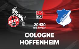 Nhận định bóng đá Cologne vs Hoffenheim 20h30 ngày 16/9 (Bundesliga 2023/24)