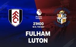 Nhận định Fulham vs Luton (21h00 ngày 16/9): 3 điểm cho chủ nhà?