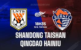 Nhận định Shandong Taishan vs Qingdao Hainiu 18h35 ngày 15/9 (VĐQG Trung Quốc 2023)
