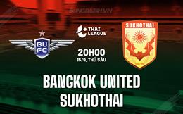 Nhận định Bangkok United vs Sukhothai 20h00 ngày 15/9 (VĐQG Thái Lan 2023/24)