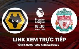 Trực tiếp Wolves vs Liverpool liên kết coi kqbd Ngoại Hạng Anh 16/9/2023