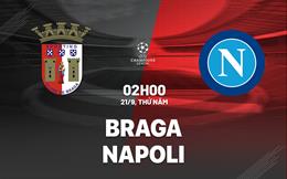 Nhận định Braga vs Napoli (02h00 ngày 21/9): Chờ nhà ĐKVĐ Serie A vượt khó