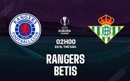 Nhận định bóng đá Rangers vs Betis 2h00 ngày 22/9 (Bảng C Europa League 2023/24)