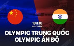 Nhận định Olympic Trung Quốc vs Olympic Ấn Độ 18h30 ngày 19/9 (Asiad 2023)