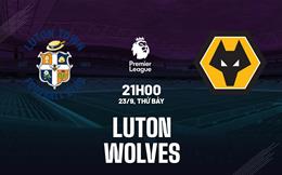 Nhận định Luton vs Wolves (21h00 ngày 23/9): Căng như dây đàn