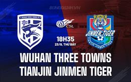 Nhận định Wuhan Three Towns vs Tianjin Jinmen Tiger 18h35 ngày 23/9 (VĐQG Trung Quốc 2023)