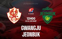 Nhận định - dự đoán Gwangju vs Jeonbuk 12h00 ngày 24/9 (VĐQG Hàn Quốc 2023)