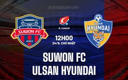 Nhận định Suwon FC vs Ulsan Hyundai 12h00 ngày 24/9 (VĐQG Hàn Quốc 2023)