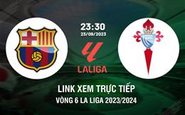 Link xem Barca vs Celta Vigo 23h30 hôm nay 23/9/2023 trực tiếp ở đâu?