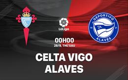 Nhận định bóng đá Celta Vigo vs Alaves 0h00 ngày 29/9 (La Liga 2023/24)