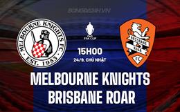 Nhận định Melbourne Knights vs Brisbane Roar 15h00 ngày 24/9 (Cúp QG Australia 2023)