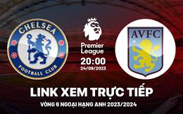 Link xem Chelsea vs Aston Villa Ngoại Hạng Anh 2023: Tìm lại hương vị chiến thắng