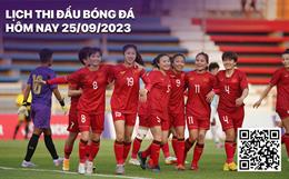 Lịch thi đấu bóng đá hôm nay 25/9: Nữ Việt Nam vs nữ Bangladesh
