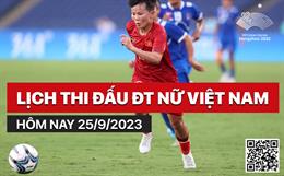 Lịch thi đấu ĐT nữ Việt Nam hôm nay 25/9/2023 đá lúc mấy giờ?