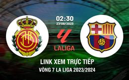 Link xem trực tiếp Mallorca vs Barca 2h30 ngày 27/9/2023 ở đâu?