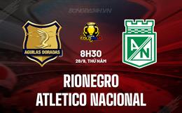 Nhận định Rionegro vs Atletico Nacional 8h30 ngày 28/9 (Cúp QG Colombia 2023)