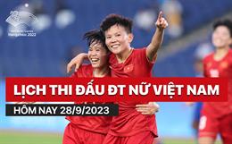 Lịch thi đấu ĐT nữ Việt Nam hôm nay 28/9/2023 mấy giờ đá?