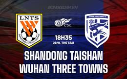 Nhận định Shandong Taishan vs Wuhan Three Towns 18h35 ngày 29/9 (VĐQG Trung Quốc 2023)
