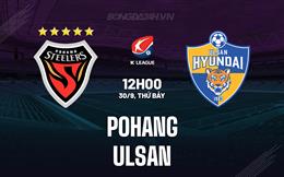 Nhận định bóng đá Pohang vs Ulsan 12h00 ngày 30/9 (VĐQG Hàn Quốc 2023)