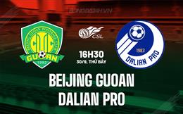 Nhận định Beijing Guoan vs Dalian Pro 16h30 ngày 30/9 (VĐQG Trung Quốc 2023)