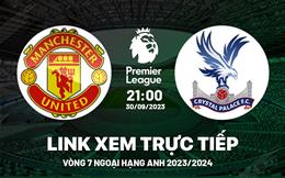 Link xem MU vs Crystal Palace: Chiến thắng thứ 2 trong 1 tuần