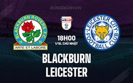 Nhận định Blackburn vs Leicester 18h00 ngày 1/10 (Hạng Nhất Anh 2023/24)