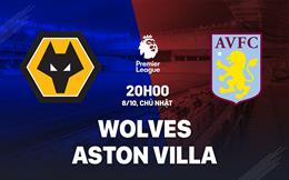 Nhận định Wolves vs Aston Villa (20h00 ngày 8/10): Không dễ cho đội khách