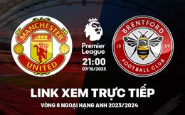 Link xem MU vs Brentford hôm nay 7/10: Lấy lại niềm tin