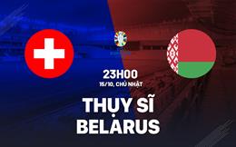 Nhận định Thụy Sĩ vs Belarus 23h00 ngày 15/10 (Vòng loại Euro 2024)